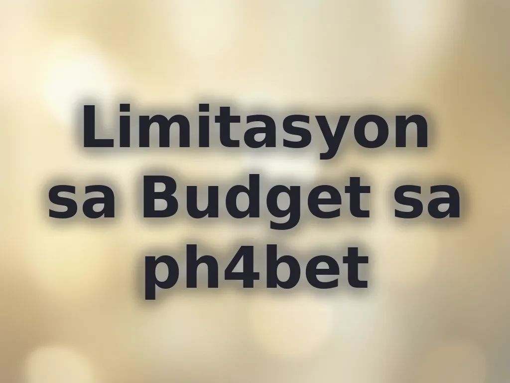 Limitasyon sa Budget sa ph4bet